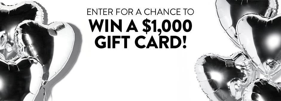 Enter for a chance to win a $1,000 Gift Card.