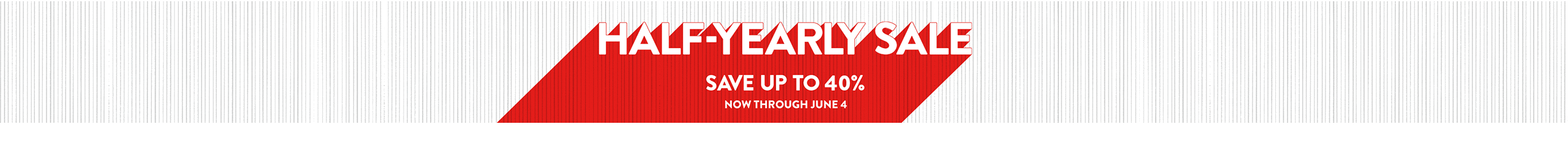 Half-Yearly Sale. Save up to 40% through June 4.