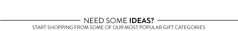 Need some Ideas? Start Shopping from some of Our Most-Popular Gift Categories.