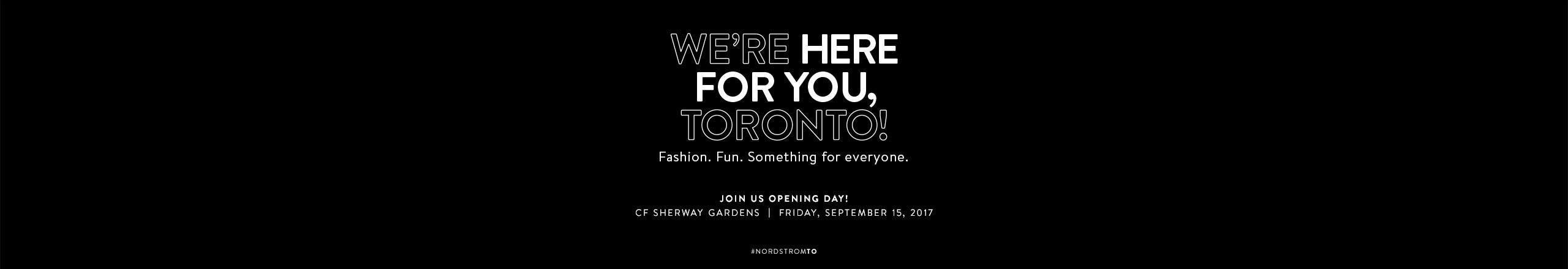 We're here for you, Toronto! Join us opening day at CF Sherway Gardens, Friday, September 15, 2017.