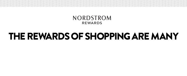 Nordstrom Rewards: the rewards of shopping are many.