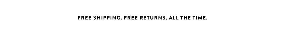 Free Shipping. Free Returns. All the Time.