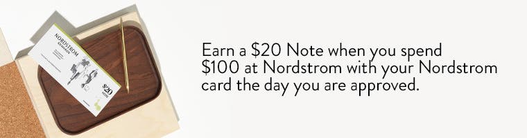 Earn a $20 Note when you spend $100 at Nordstrom with your Nordstrom card the day you are approved.