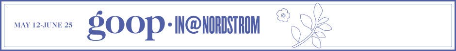 goop-In@Nordstrom. May 12-June 25.