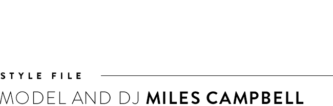 Style File: Model and DJ Miles Campbell