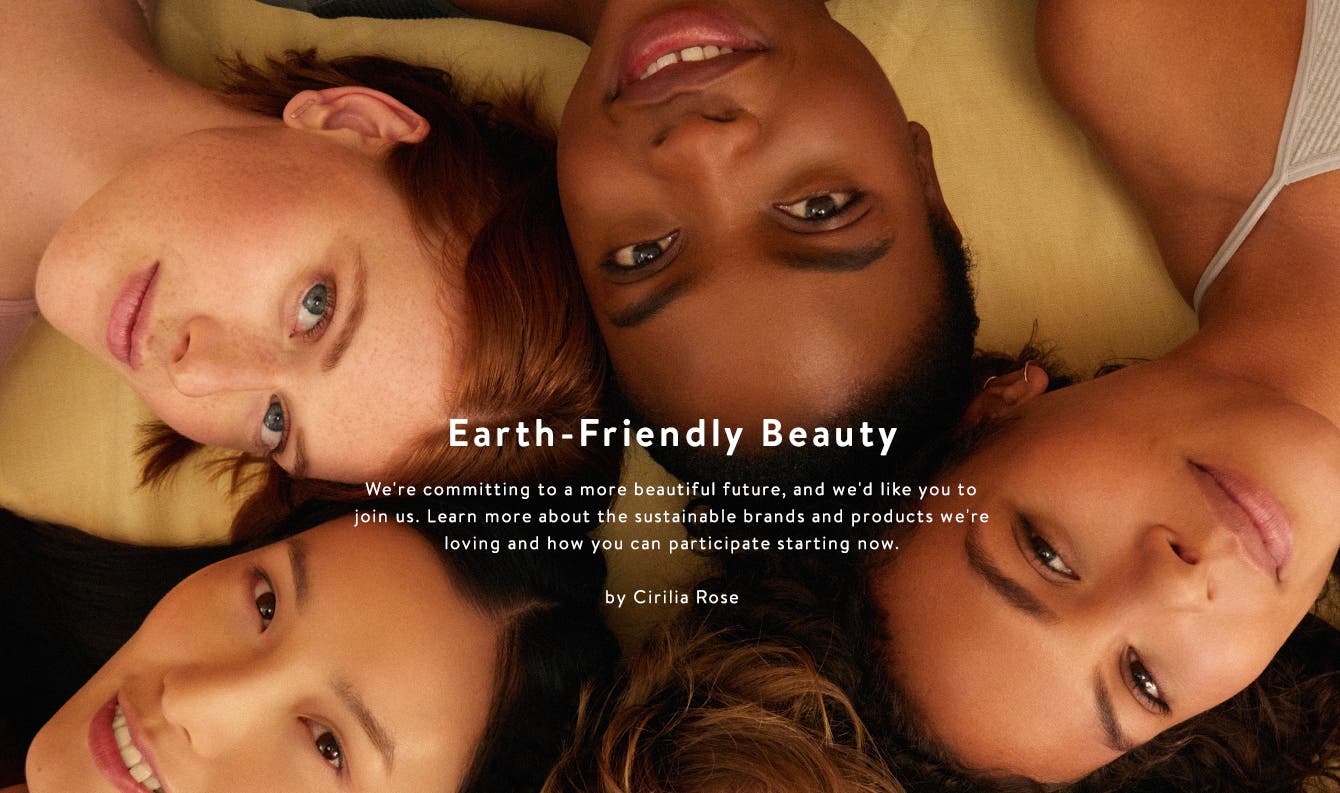 Earth-Friendly Beauty: Learn more about our new sustainable beauty initiatives.  