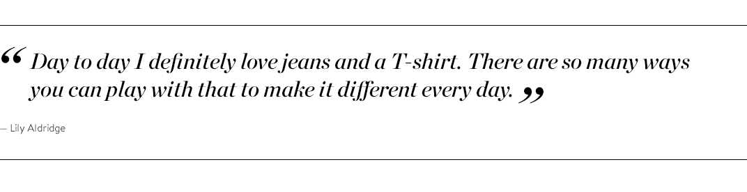 "Day to day I definitely love jeans and a T-shirt. There are so many ways you can play with that to make it different every day." —Lily Adridge