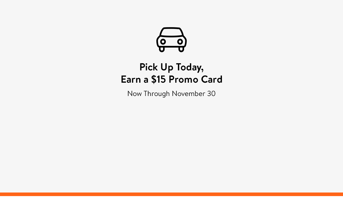 Pick up today, earn a $15 promo card. Now through November 30.