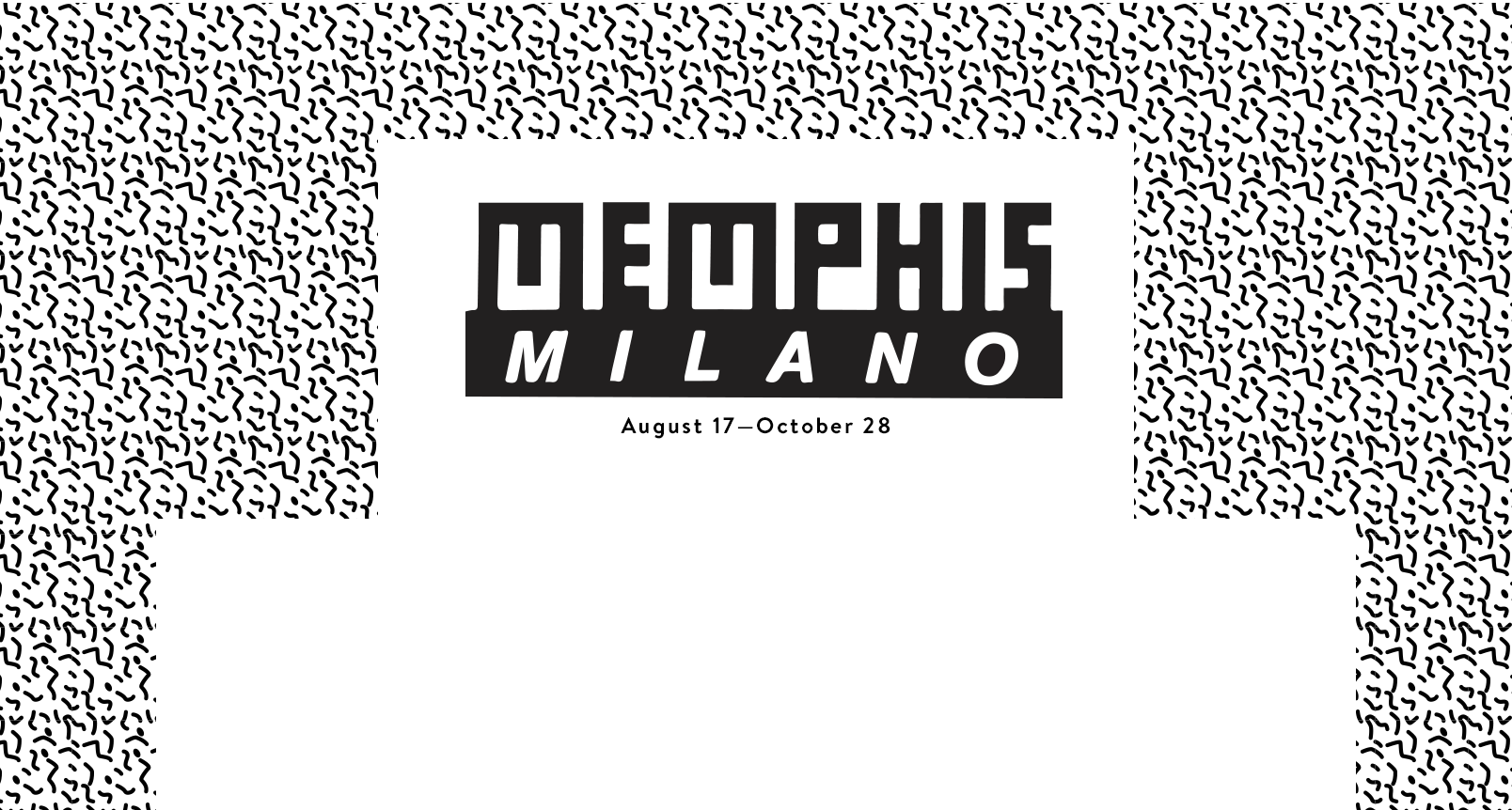 Memphis Milano: August 17 through October 28.