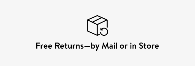 Free returns—by mail or in store.