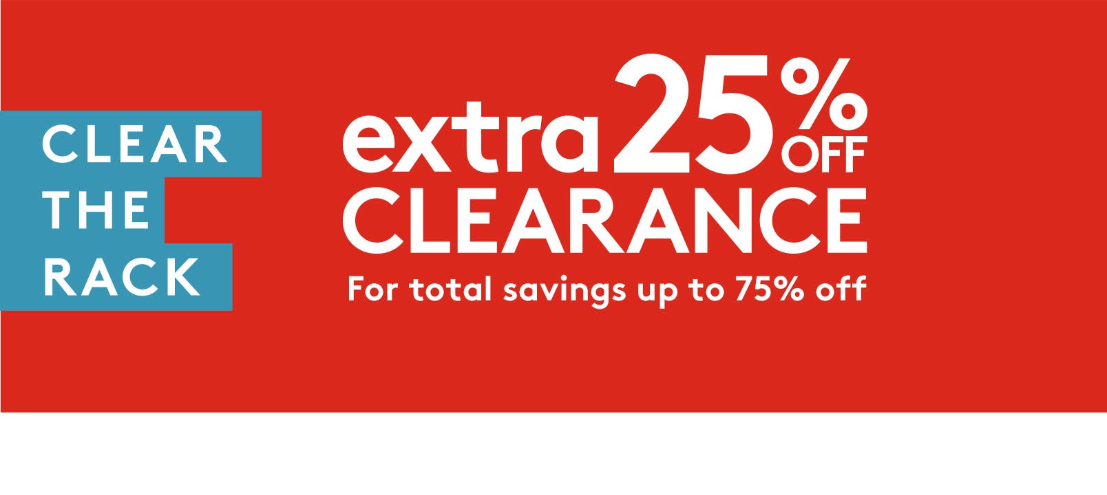 Clear the Rack: extra twenty five percent off selected clearance for total savings up to seventy five percent off