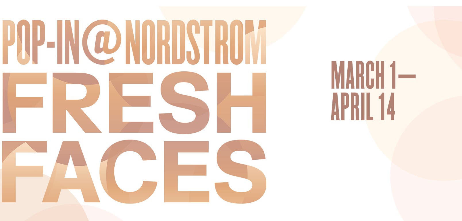 Pop-In@Nordstrom Fresh Faces. March 1 to April 14.