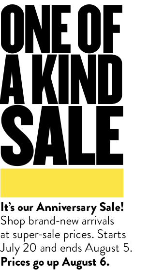 Anniversary Sale starts July 20 and ends August 5. Prices go up August 6.