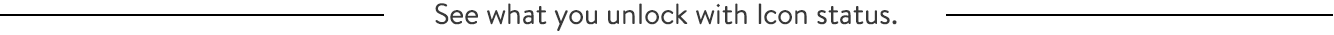 See what you unlock with Icon status.