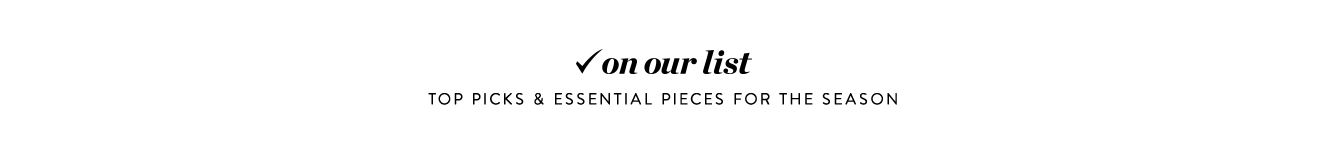 On our list: top picks & essential pieces for the season.