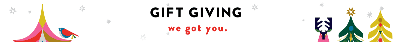 Gift giving: we got you. Christmas and holiday gifts.
