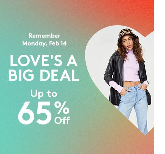 Remember Monday, February fourteenth. Love's a big deal. Up to sixty-five percent off Valentine's Day gifts.