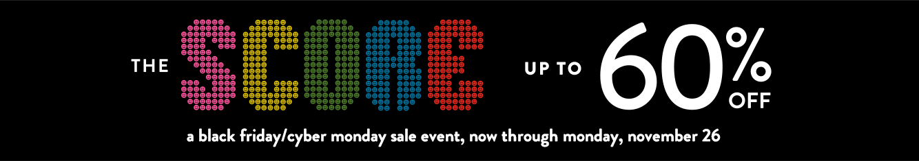 The Score. A Black Friday and Cyber Monday Sale Event. Now through Monday, November 26.
