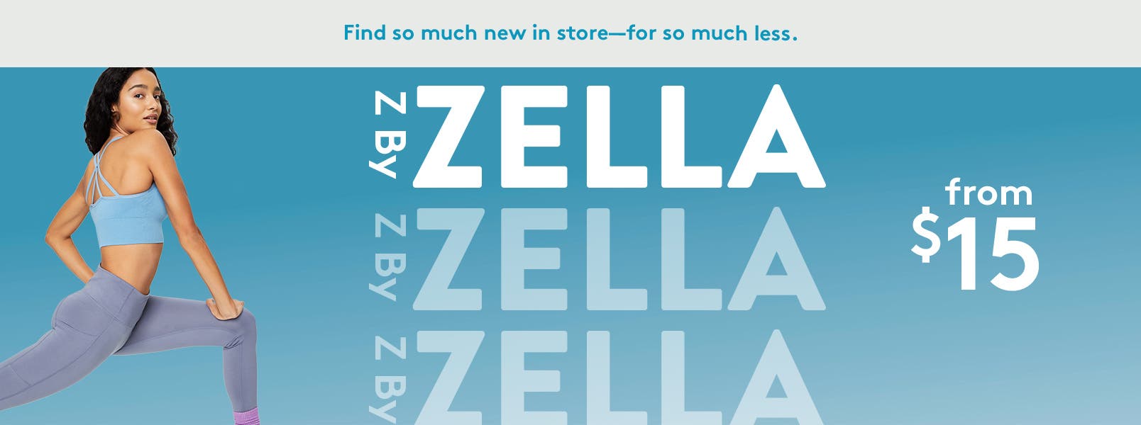Find so much new in store—for so much less. Z by Zella from $15.