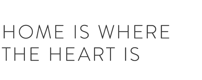 Home is where the heart is.