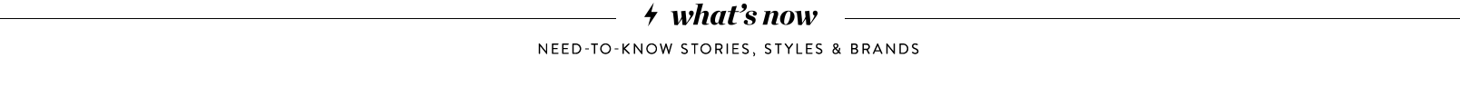 What's now: need-to-know stories, styles & brands.