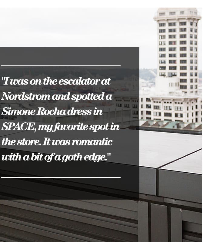 "I was on the escalator at Nordstrom and spotted a Simone Rocha dress in SPACE, my favorite spot in the store. It was romantic with a bit of a goth edge."