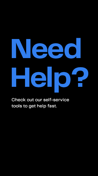 Need help? Check out our self-service tools to get help fast.