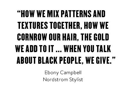 "How we mix patterns and textures together, how we cornrow our hair, the gold we add to it … When you talk about Black people, we give."