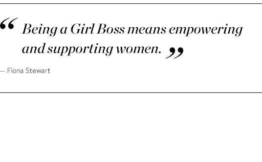 "Being a Girl Boss means empowering and supporting women." - Fiona Stewart