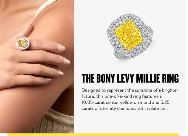 The Bony Levy Millie ring. Designed to represent the sunshine of a brighter future, this one-of-a-kind ring features a 10.05-carat center yellow diamond and 5.25 carats of eternity diamonds set in platinum.