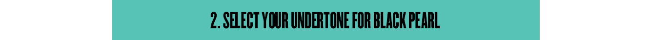 2. Select Your Undertone For Black Pearl