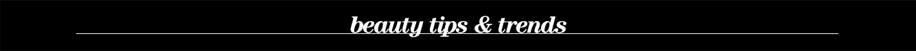 Beauty Tips & Trends