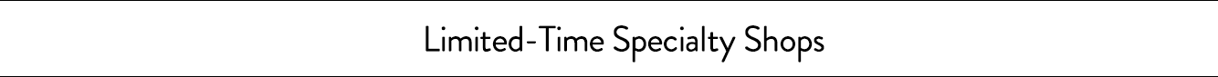 Limited-time specialty shops.