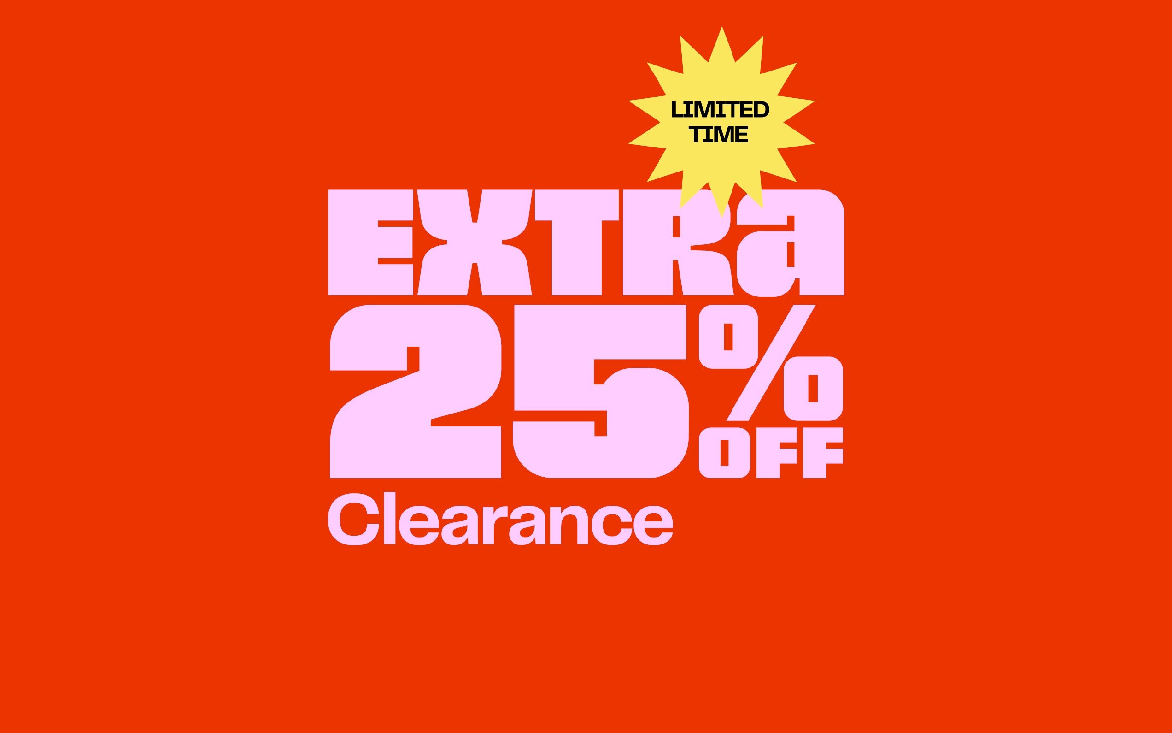 Clear the rack. Extra 25% off clearance for total savings up to 75% off. Online and in stores through November 11. All sales final. Restrictions apply.