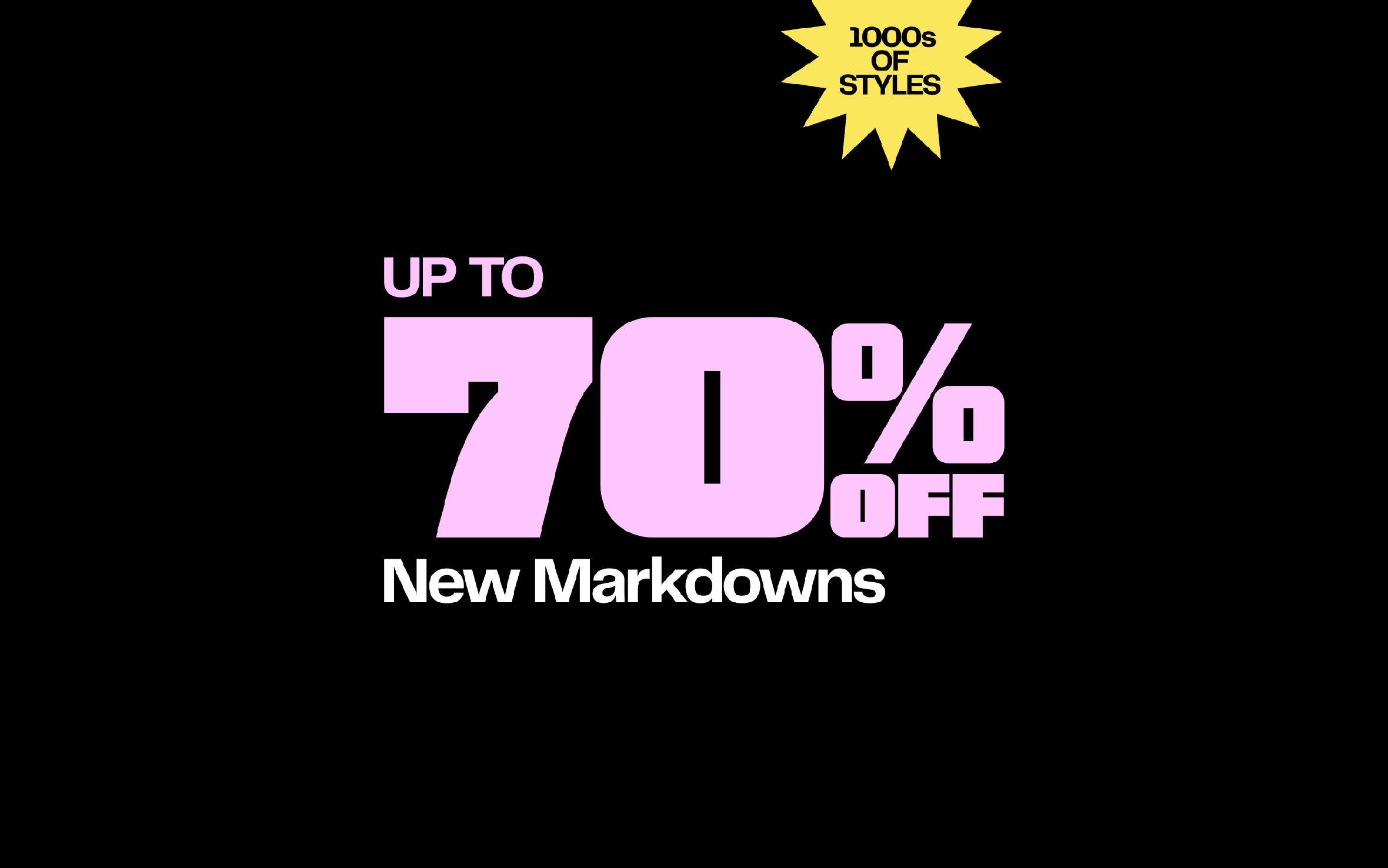 New markdowns: up to 70% off thousands of styles.