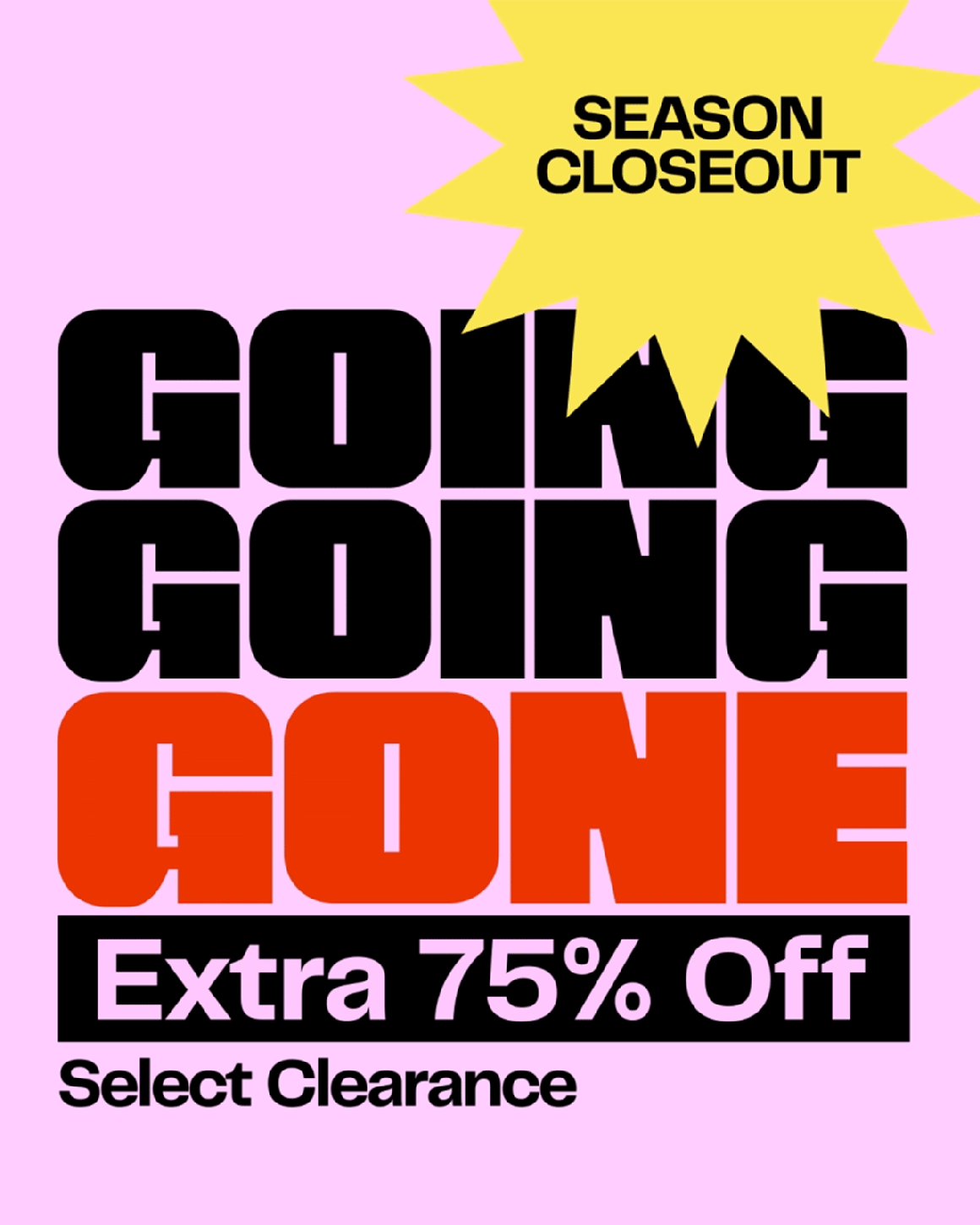 Going, going, gone. Extra 75% off select clearance.