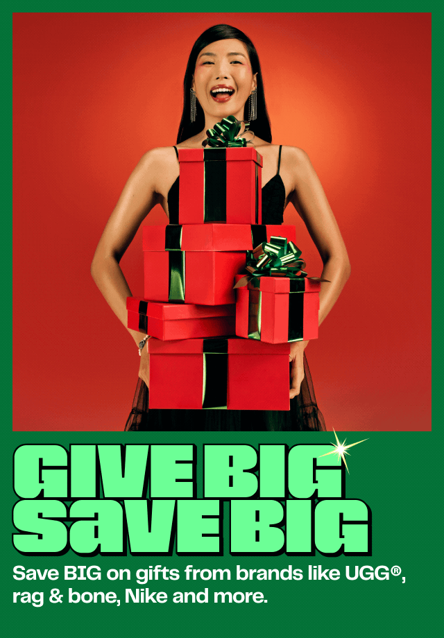 GIVE BIG SAVE BIG | Save BIG on gifts from brands like UGG®, rag & bone, Nike and more.