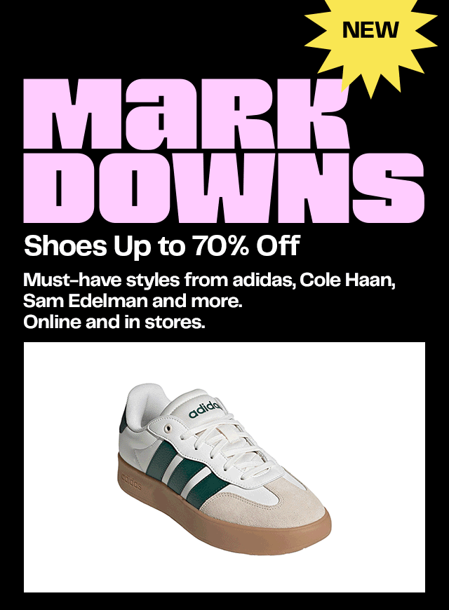 New markdowns on shoes. Up to 70% off must-have styles from adidas, Cole Haan, Sam Edelman and more. Online and in stores.