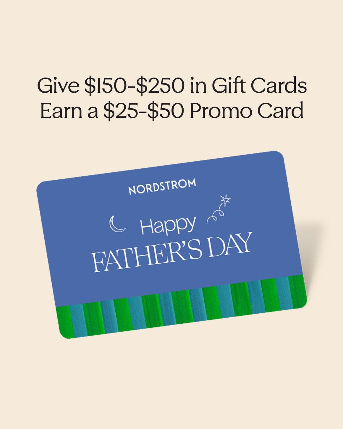 Give $150 in gift cards, earn a $25 promo card. Give $250 in gift cards, earn a $50 promo card.