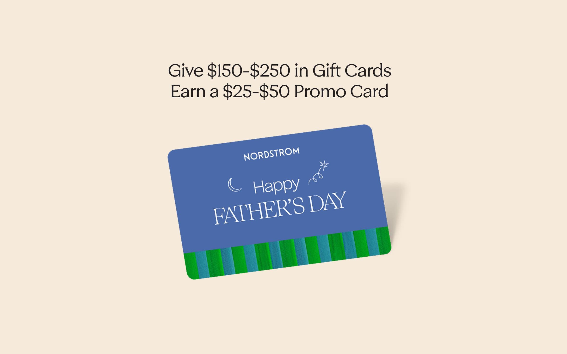 Give $150 in gift cards, earn a $25 promo card. Give $250 in gift cards, earn a $50 promo card.