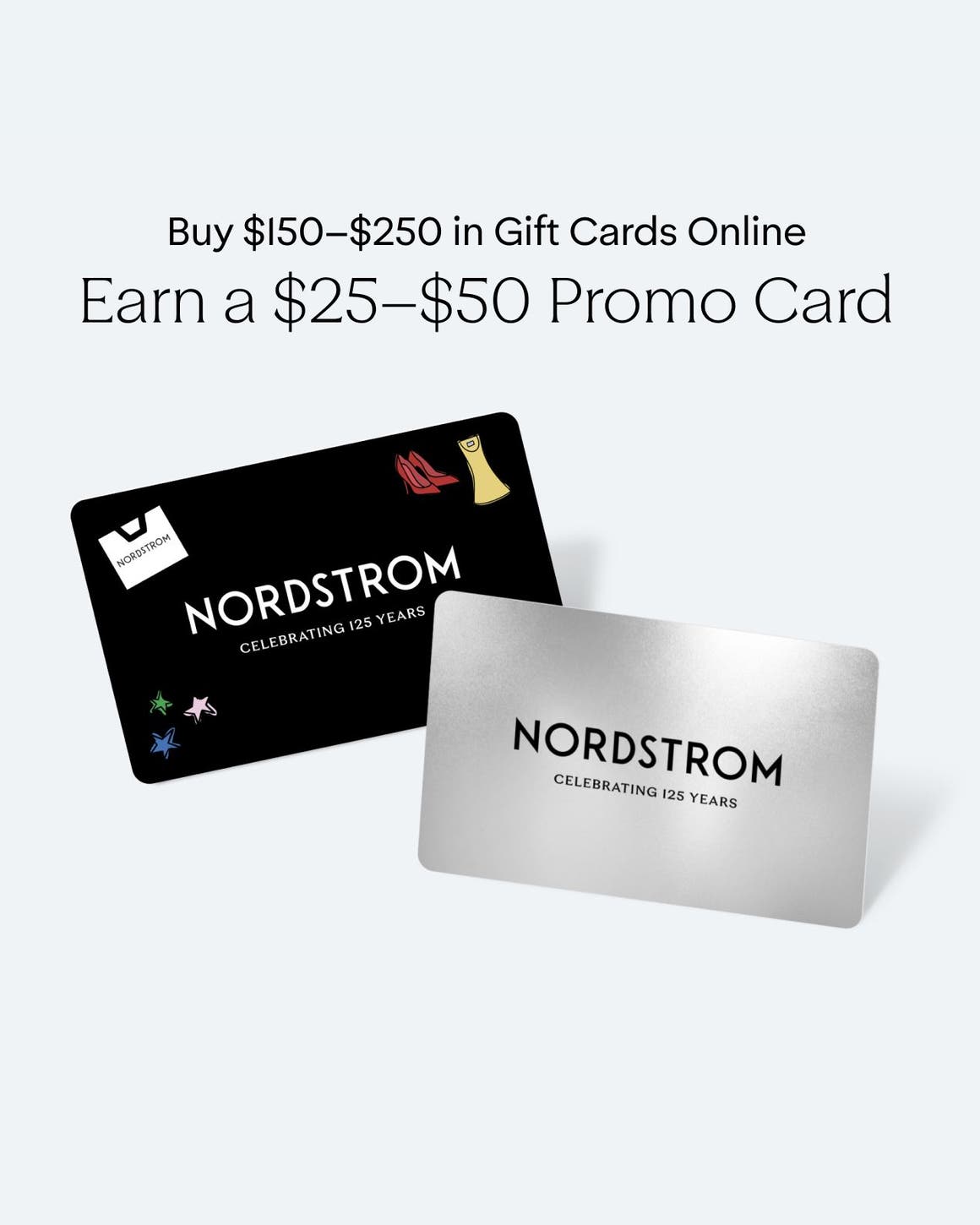 Buy $150-$250 in gift cards online, earn a $25-$50 promo card.