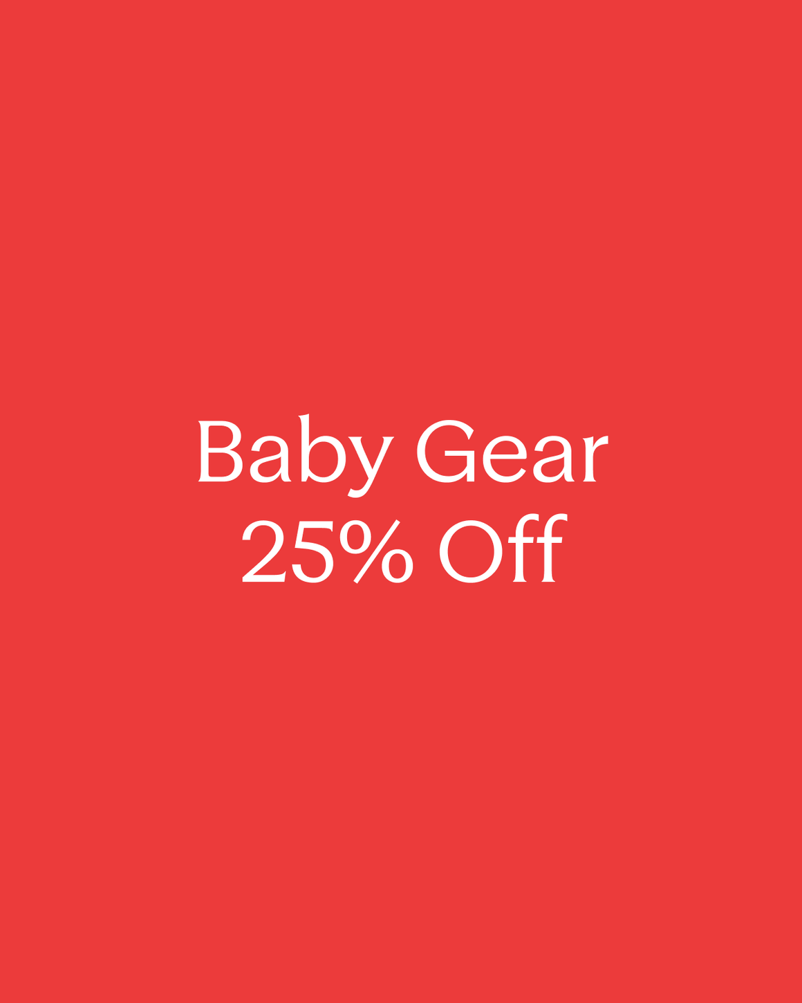 Baby Gear 25% Off.