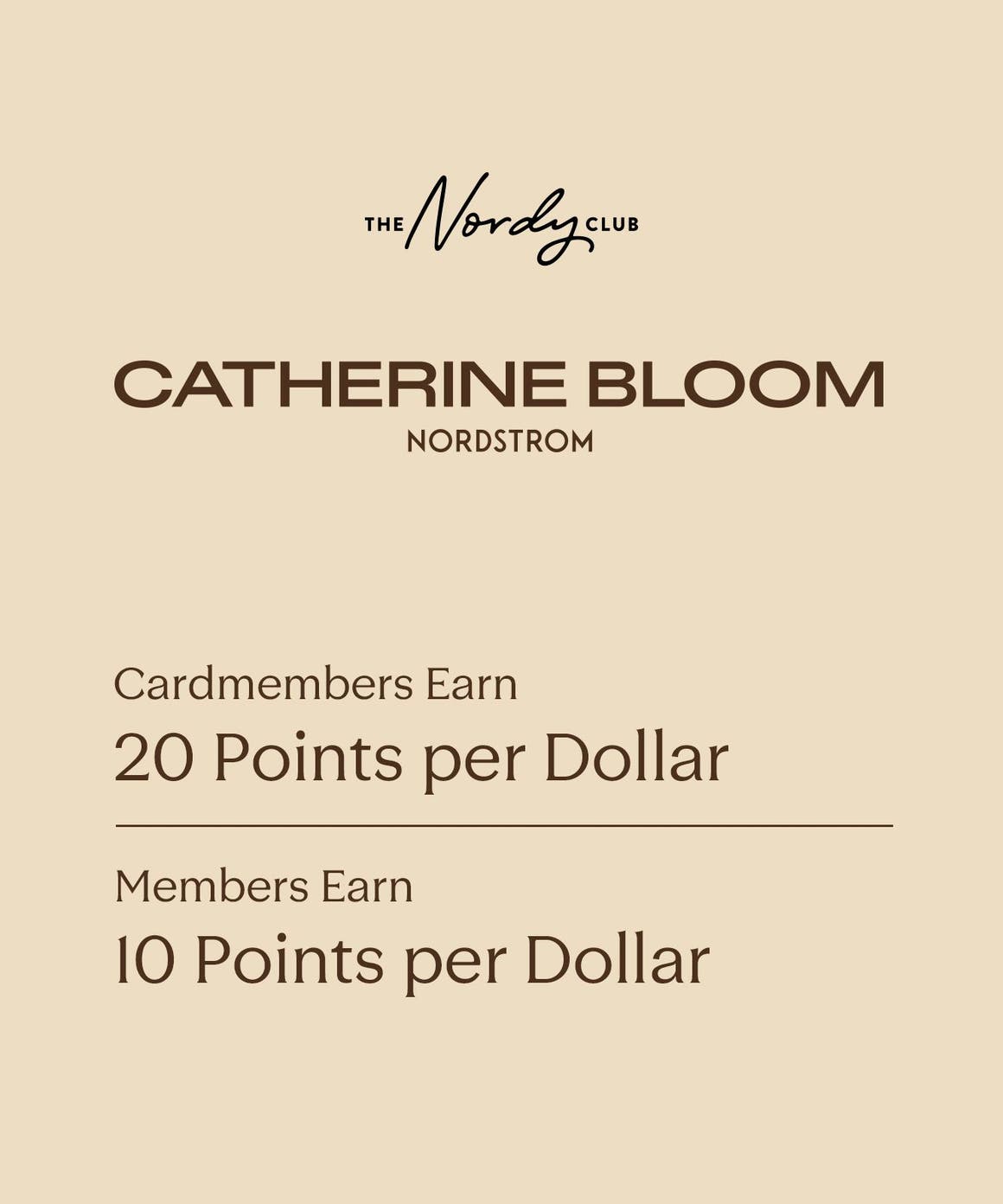 Catherine Bloom for Nordstrom. Cardmembers earn 20 points per dollar, members earn 10. 