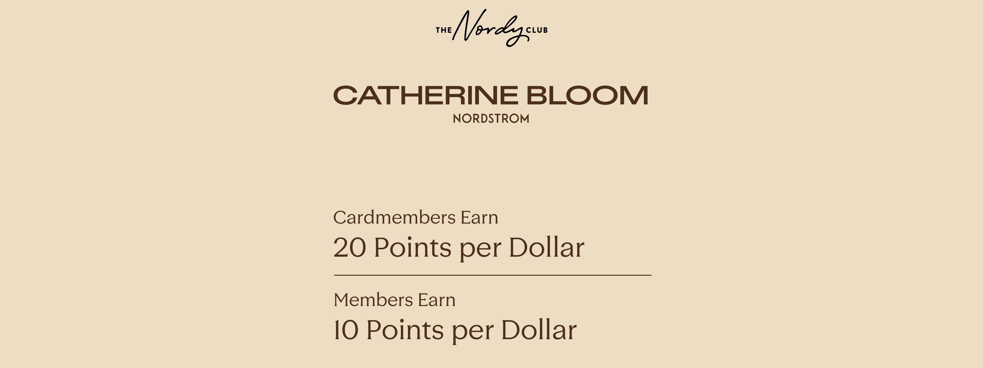 Catherine Bloom for Nordstrom. Cardmembers earn 20 points per dollar, members earn 10. 