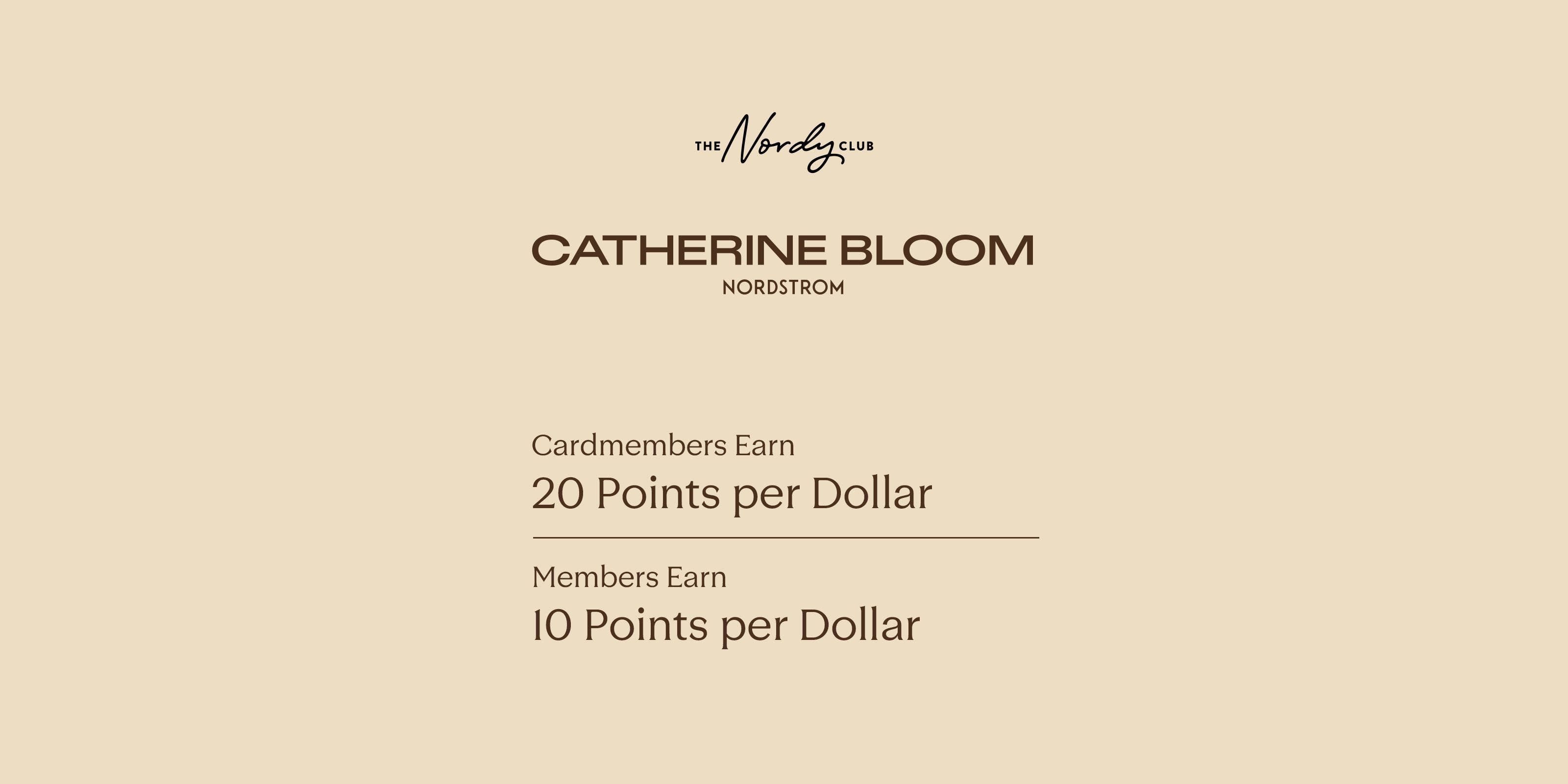 Catherine Bloom for Nordstrom. Cardmembers earn 20 points per dollar, members earn 10. 