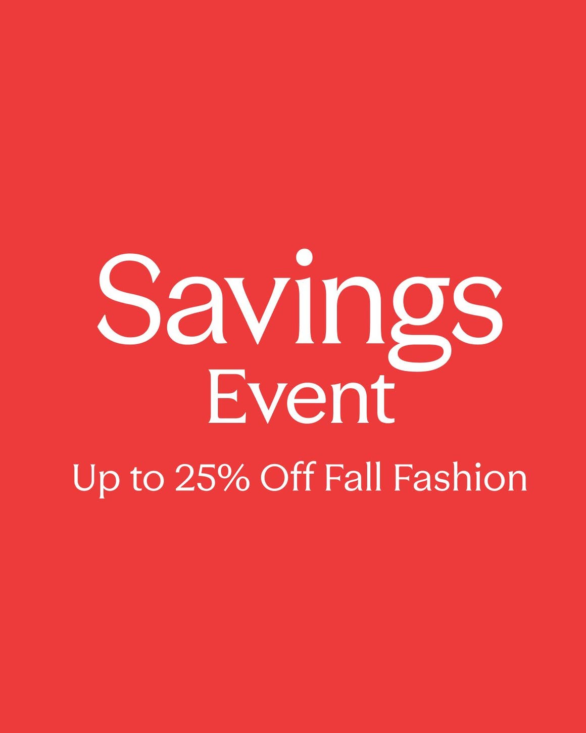 Savings event: up to 25% off fall fashion.