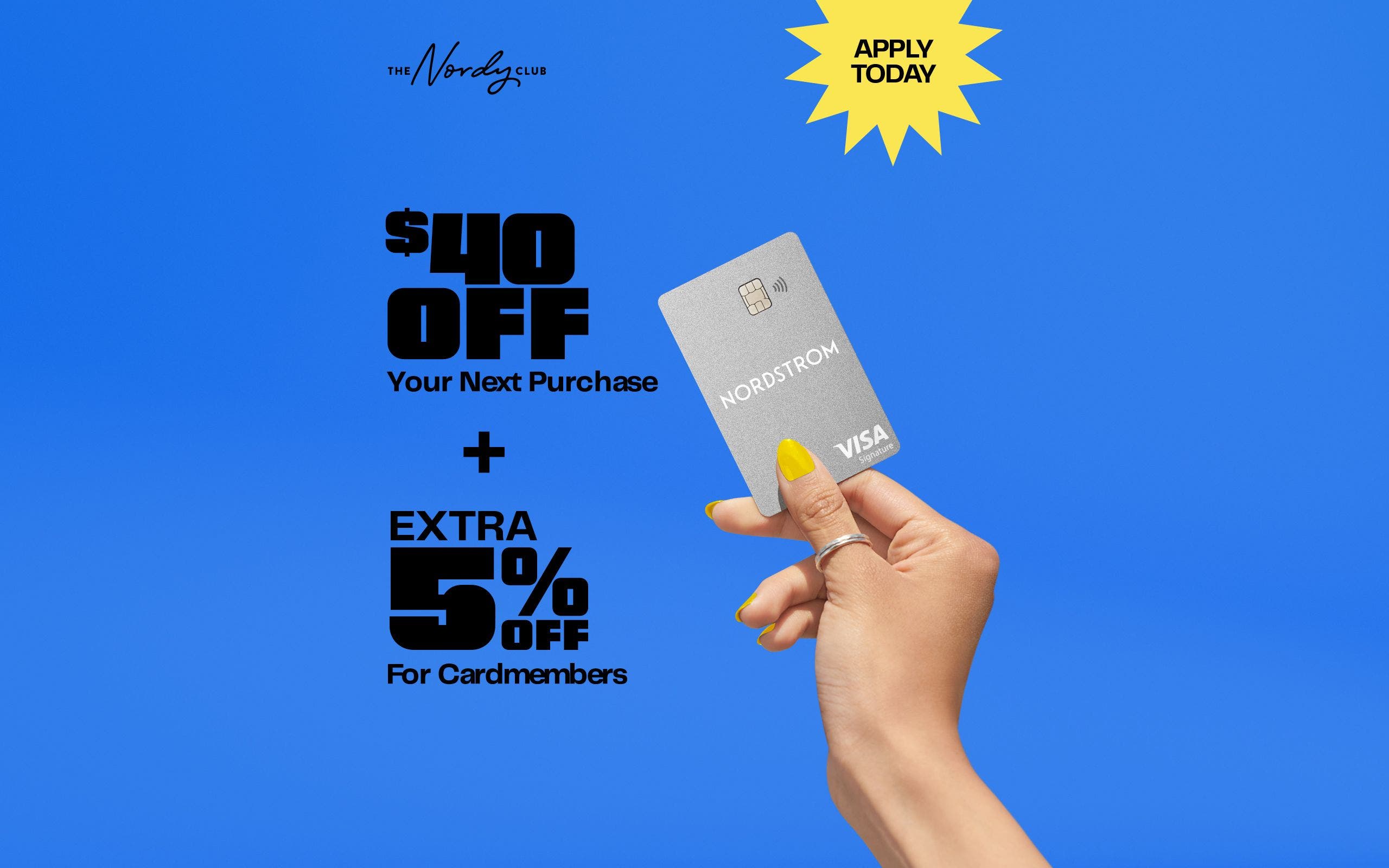 Apply today: get $40 off your next purchase plus an extra five percent off for cardmembers.