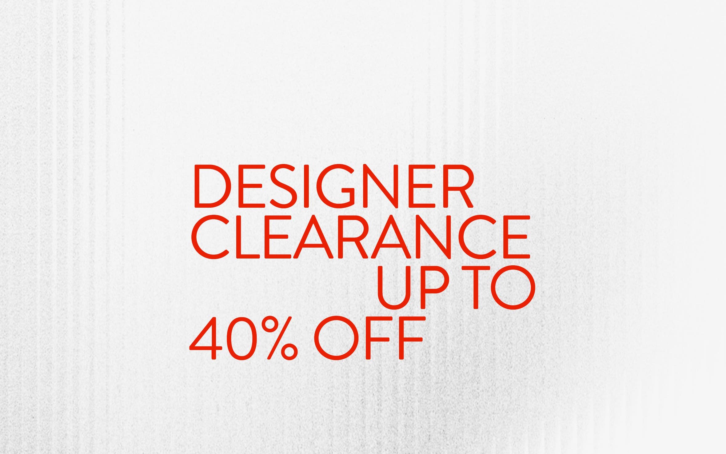 Designer sale up to 40% off.