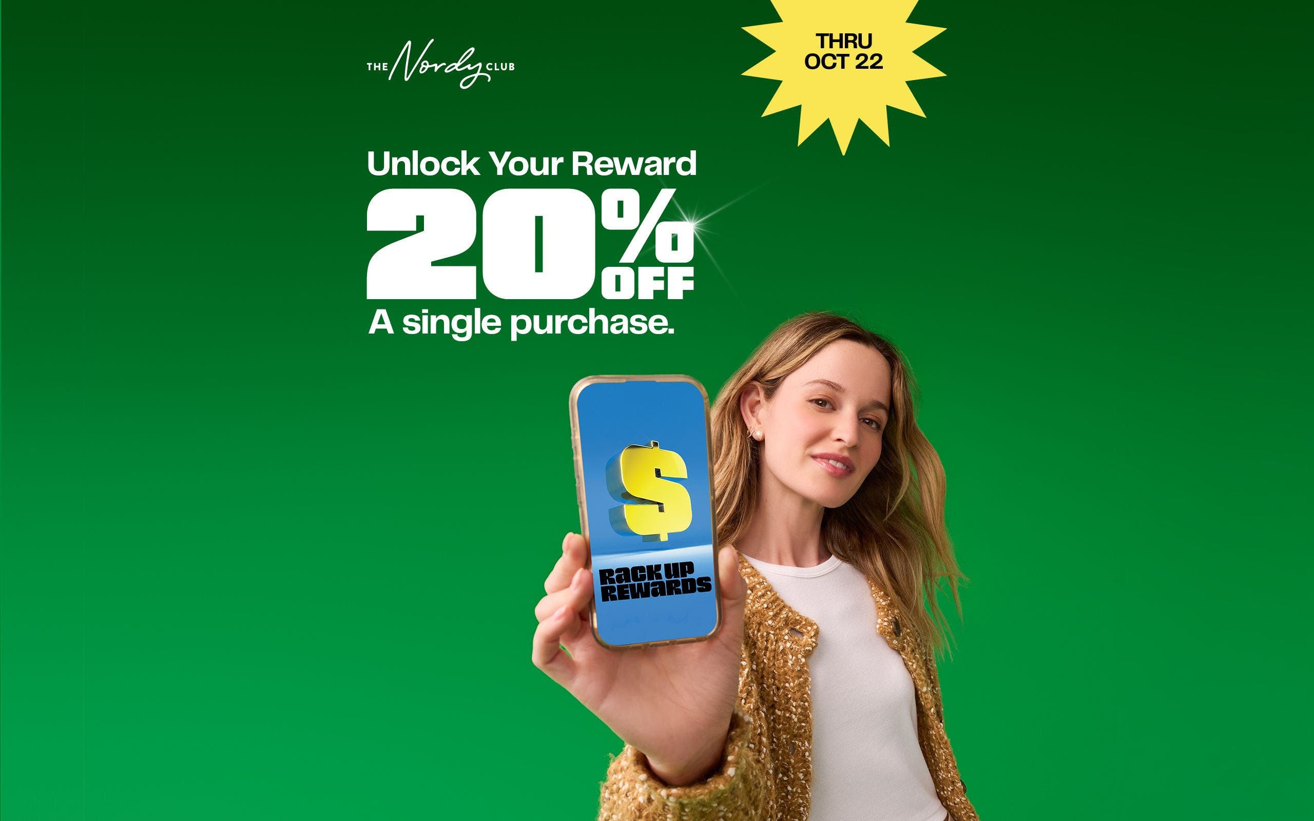 Through Oct. 22: join The Nordy Club to enjoy a special Rack Up Rewards one-time-use discount code. Download our app to see terms and access your reward. 