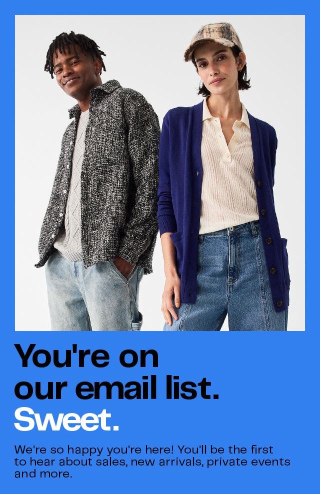 You're on our email list. Sweet.